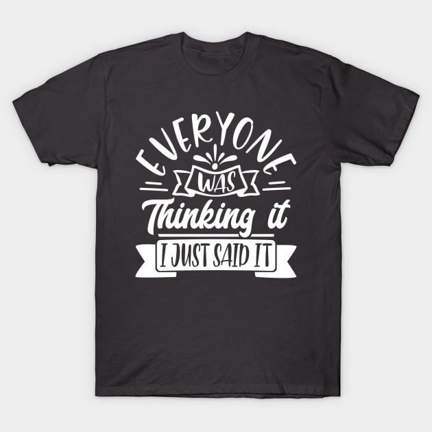 Everyone was Thinking it, I Just said It T-Shirt by Blended Designs